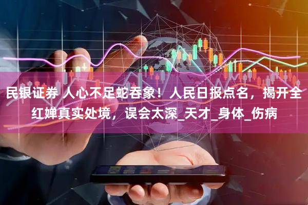 民银证券 人心不足蛇吞象！人民日报点名，揭开全红婵真实处境，误会太深_天才_身体_伤病